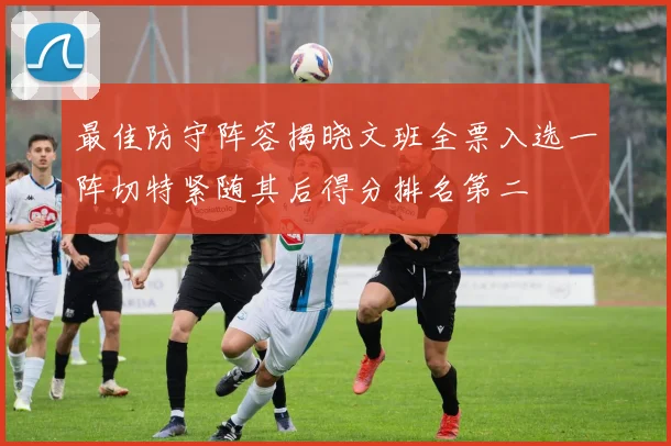 最佳防守阵容揭晓文班全票入选一阵切特紧随其后得分排名第二