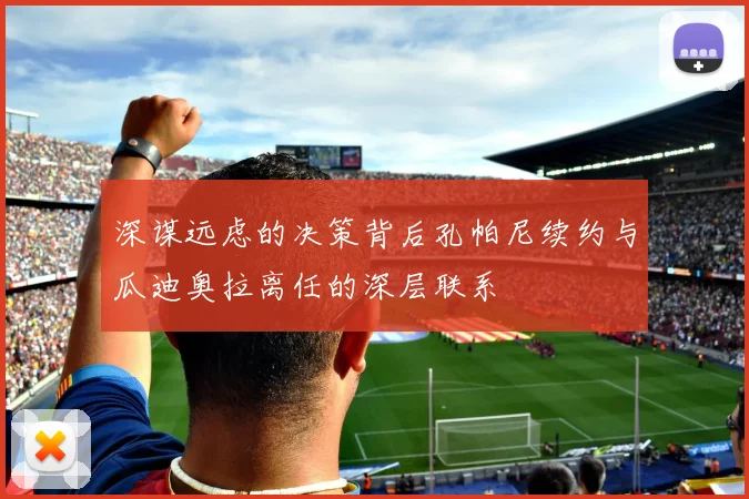 深谋远虑的决策背后孔帕尼续约与瓜迪奥拉离任的深层联系
